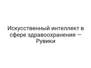 Искусственный интеллект в сфере здравоохранения — Рувики