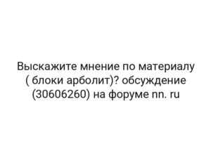 Выскажите мнение по материалу ( блоки арболит)? обсуждение (30606260) на форуме nn. ru